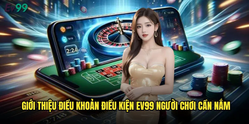 Điều Khoản Điều Kiện ev99 Quy Định Quan Trọng Khi Tham Gia Cá Cược 1 Giới Thiệu Điều Khoản Điều Kiện ev99 Người Chơi Cần Nắm