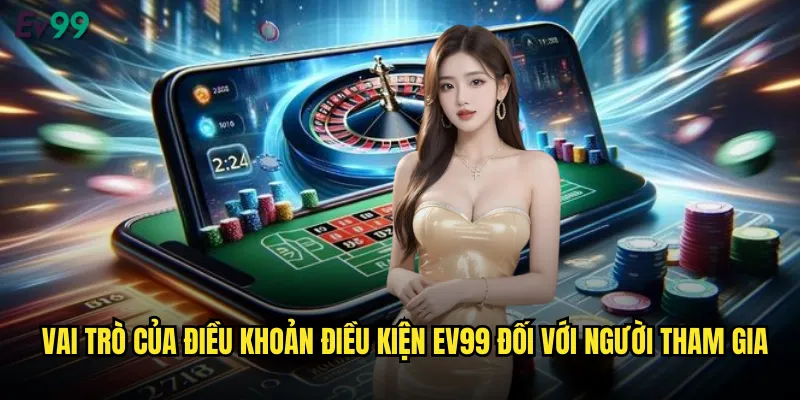 Điều Khoản Điều Kiện ev99 Quy Định Quan Trọng Khi Tham Gia Cá Cược 2 Vai Trò Của Điều Khoản Điều Kiện ev99 Đối Với Người Tham Gia