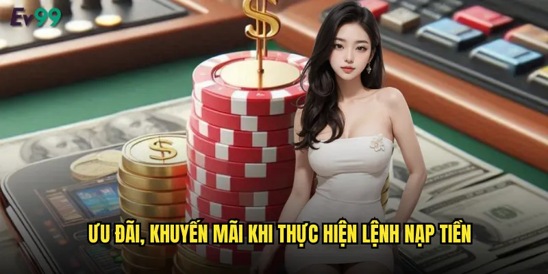 Nạp Tiền ev99 Siêu Nhanh Nhiều Phương Thức Uy Tín 3 Ưu đãi, khuyến mãi khi thực hiện lệnh nạp tiền