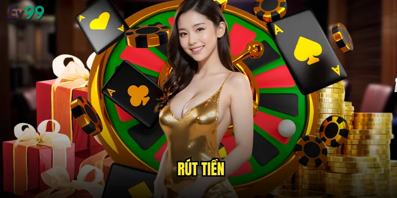 Rút Tiền ev99 Nhanh Chóng An Toàn Không Giới Hạn 1 rút tiền