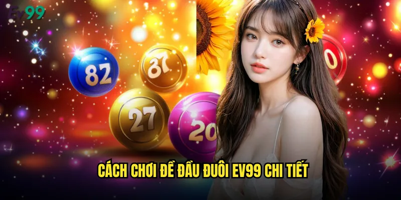 Cách chơi đề đầu đuôi ev99 chi tiết
