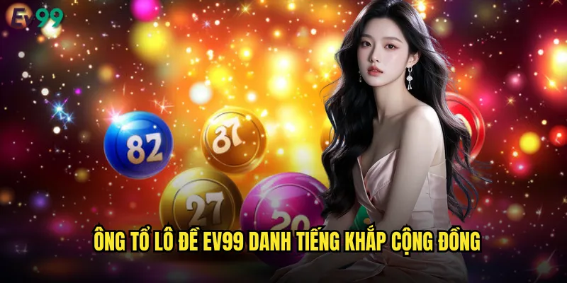 Ông Tổ Lô Đề ev99 Huyền Thoại Cá Cược Trực Tuyến 2 Ông tổ lô đề ev99 danh tiếng khắp cộng đồng