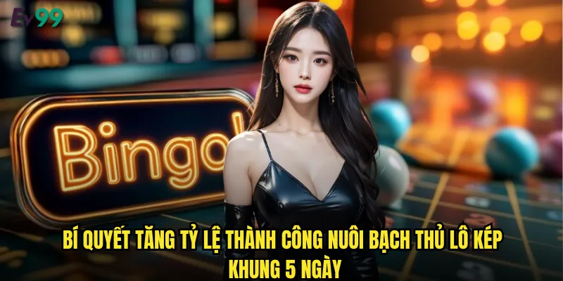 Nuôi Bạch Thủ Lô Kép Khung 5 Ngày ev99 Chiến Thuật Cao Thủ 3 Bí quyết tăng tỷ lệ thành công nuôi bạch thủ lô kép khung 5 ngày
