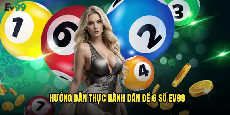Dàn Đề 6 Số ev99 Chiến Lược Tối Giản Hiệu Quả Tối Đa 3 Hướng dẫn thực hành dàn đề 6 số ev99