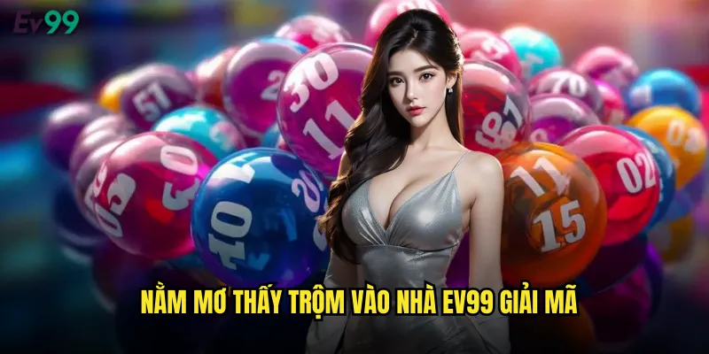 Nằm mơ thấy trộm vào nhà ev99 giải mã