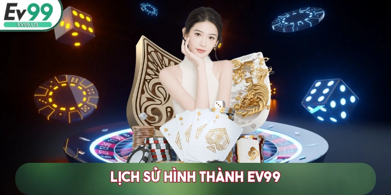 NHÀ CÁI EV99 1125LFU - TRANG CHỦ EV 99 CÁ CƯỢC TRỰC TUYẾN HÀNG ĐẦU 2025 32 Lịch sử hình thành EV99