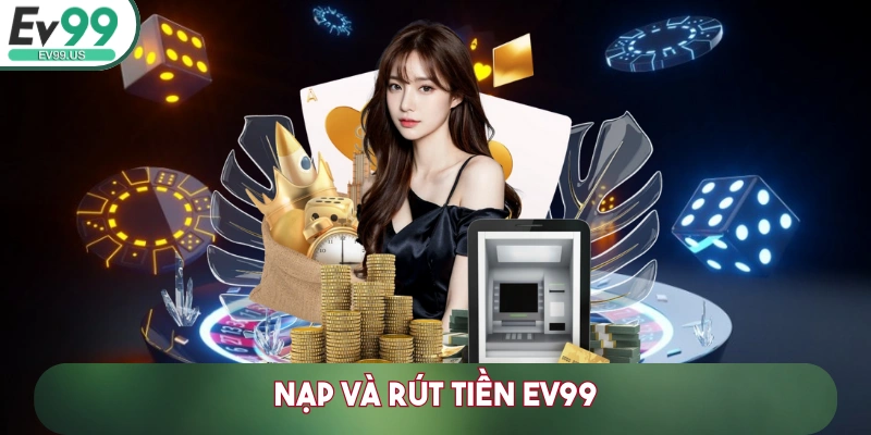 NHÀ CÁI EV99 1125LFU - TRANG CHỦ EV 99 CÁ CƯỢC TRỰC TUYẾN HÀNG ĐẦU 2025 36 Nạp và rút tiền EV99