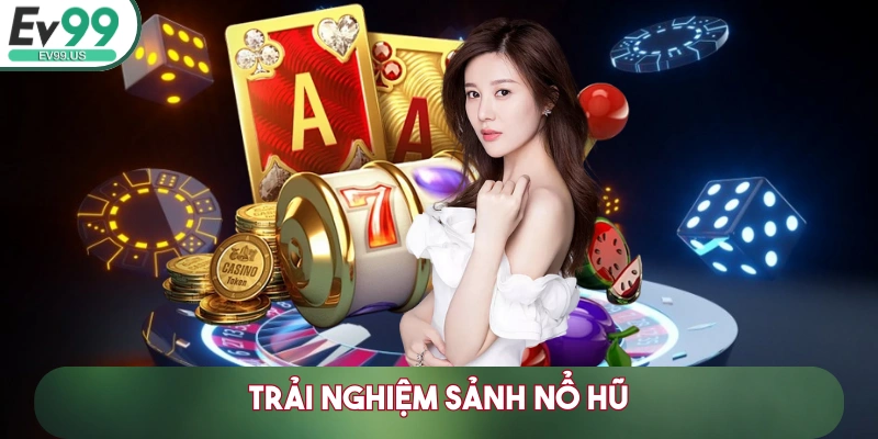 NHÀ CÁI EV99 1125LFU - TRANG CHỦ EV 99 CÁ CƯỢC TRỰC TUYẾN HÀNG ĐẦU 2025 33 Trải nghiệm sảnh Nổ Hũ